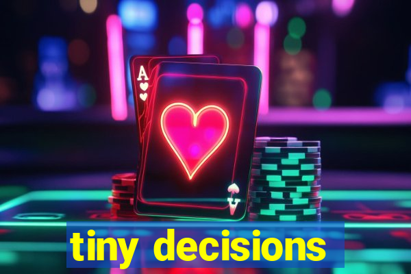 tiny decisions